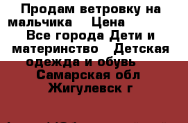 Продам ветровку на мальчика  › Цена ­ 1 000 - Все города Дети и материнство » Детская одежда и обувь   . Самарская обл.,Жигулевск г.